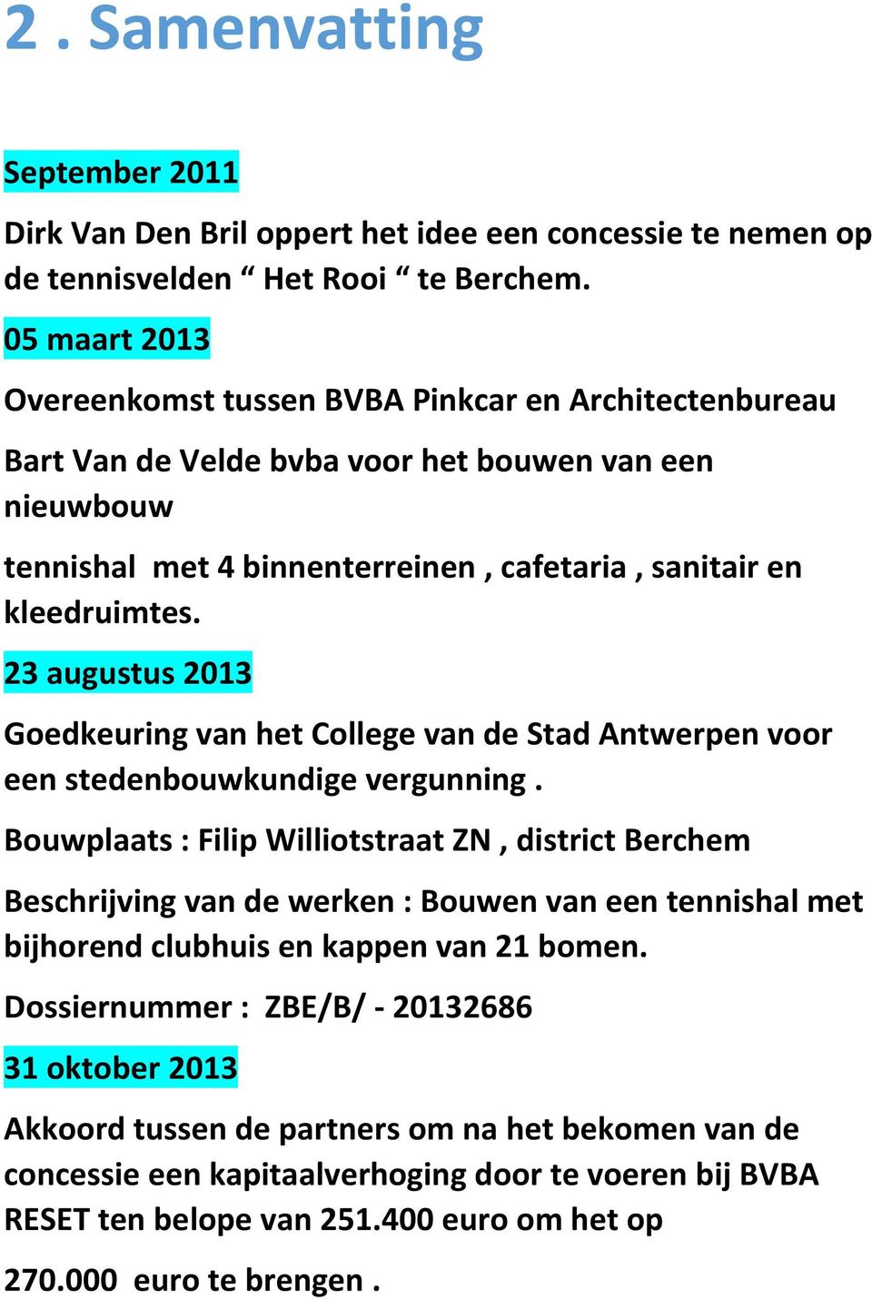 .; 23 augustus 2013 Goedkeuring van het College van de Stad Antwerpen voor een stedenbouwkundige vergunning.