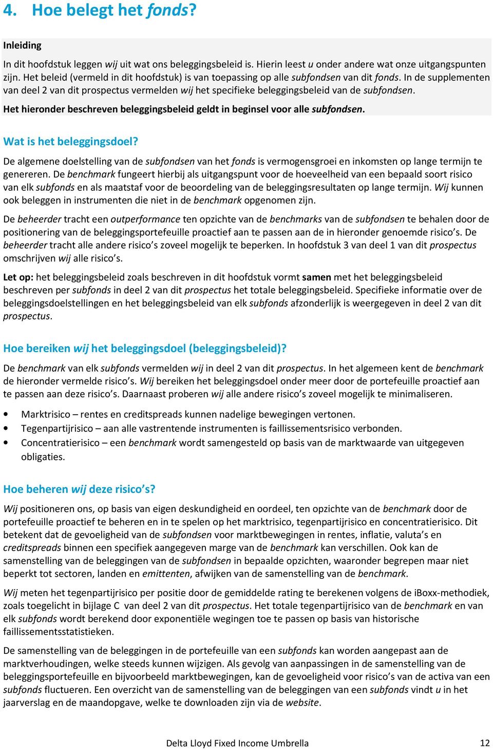 In de supplementen van deel 2 van dit prospectus vermelden wij het specifieke beleggingsbeleid van de subfondsen. Het hieronder beschreven beleggingsbeleid geldt in beginsel voor alle subfondsen.