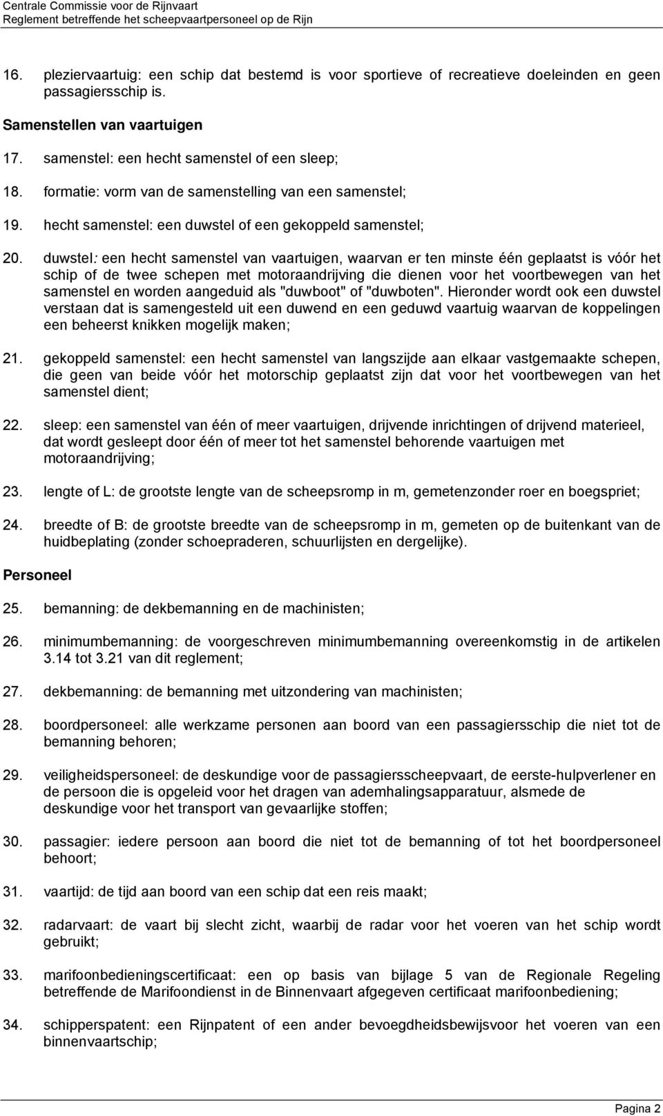 duwstel: een hecht samenstel van vaartuigen, waarvan er ten minste één geplaatst is vóór het schip of de twee schepen met motoraandrijving die dienen voor het voortbewegen van het samenstel en worden