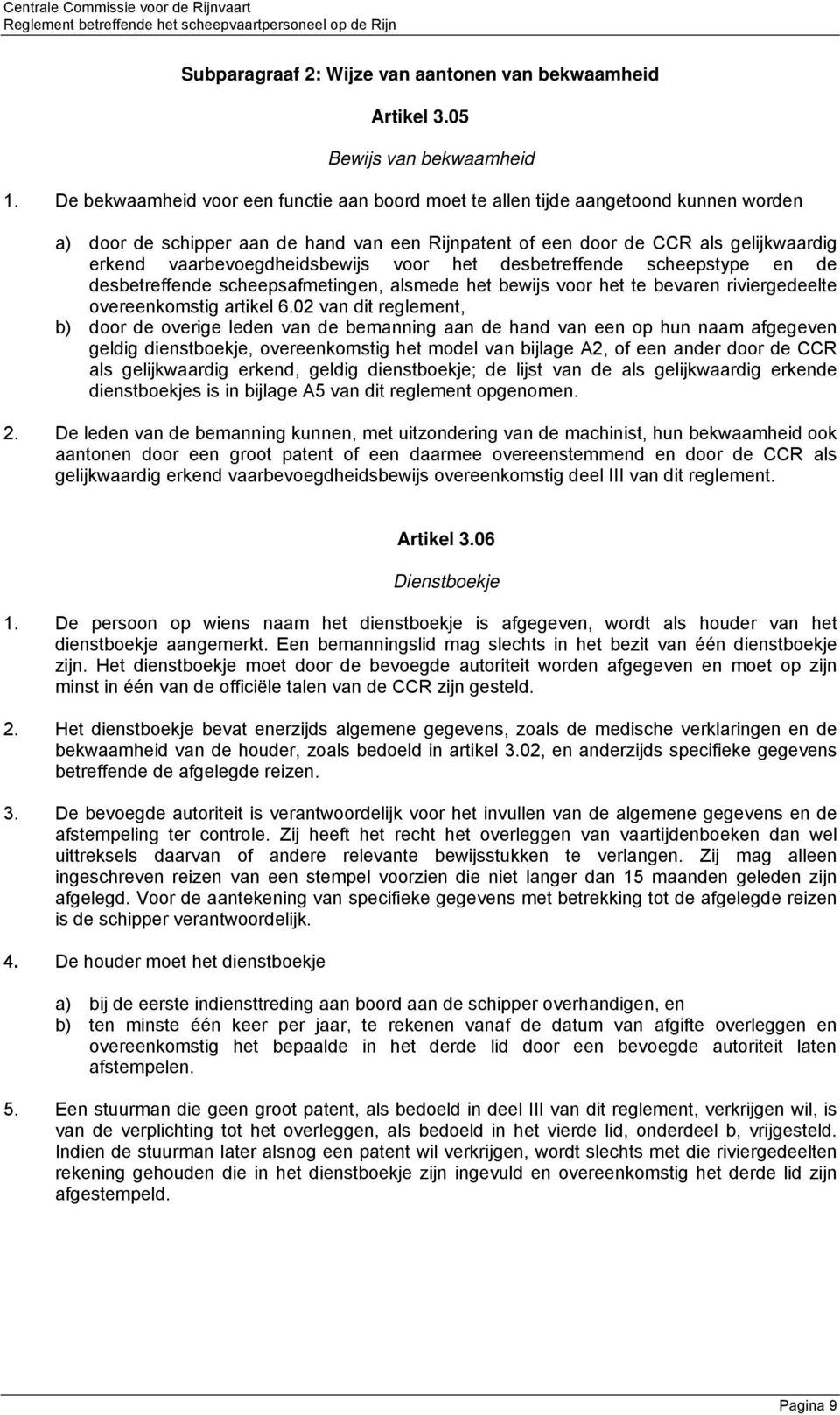 vaarbevoegdheidsbewijs voor het desbetreffende scheepstype en de desbetreffende scheepsafmetingen, alsmede het bewijs voor het te bevaren riviergedeelte overeenkomstig artikel 6.