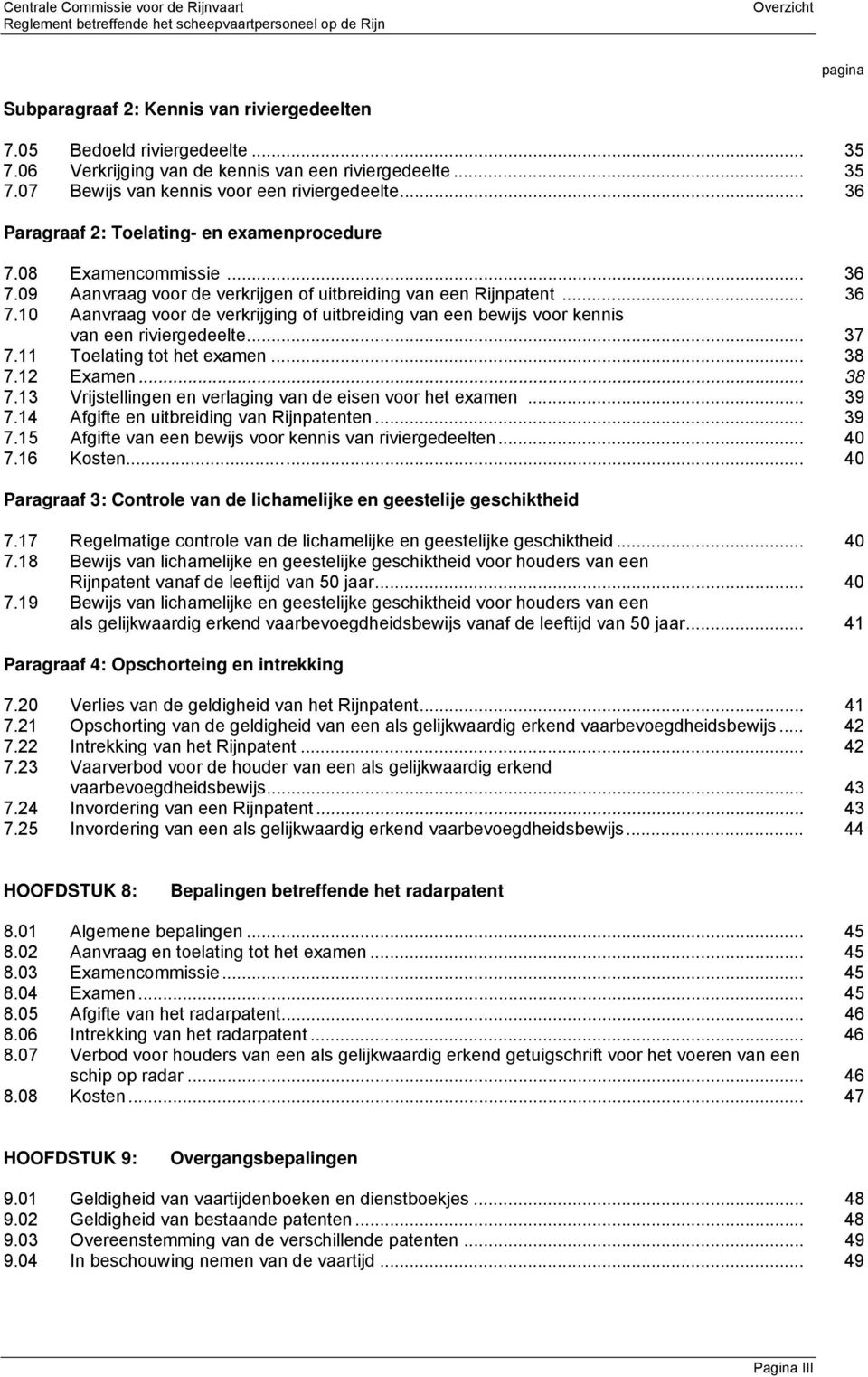 .. 37 7. Toelating tot het examen... 38 7. Examen... 38 7.3 Vrijstellingen en verlaging van de eisen voor het examen... 39 7.4 Afgifte en uitbreiding van Rijnpatenten... 39 7.5 Afgifte van een bewijs voor kennis van riviergedeelten.