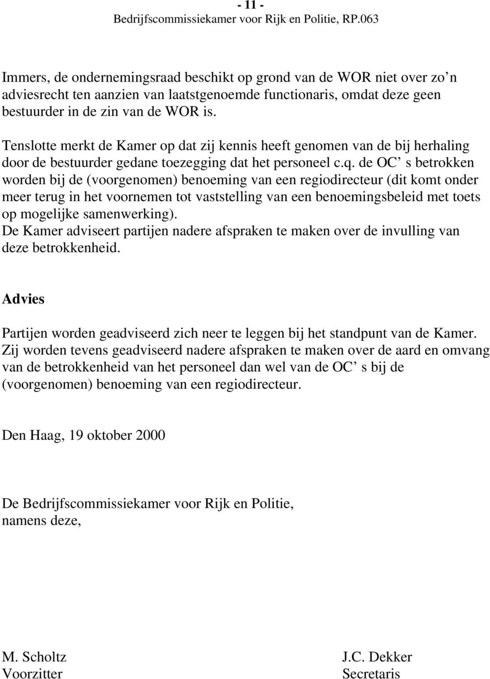 de OC s betrokken worden bij de (voorgenomen) benoeming van een regiodirecteur (dit komt onder meer terug in het voornemen tot vaststelling van een benoemingsbeleid met toets op mogelijke