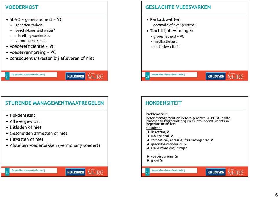 Slachtlijnbevindingen ~ groeisnelheid + VC ~ medicatiekost ~ karkaskwaliteit 21 Kengetallen vleesvarkenshouderij 22 Kengetallen vleesvarkenshouderij STURENDE MANAGEMENTMAATREGELEN Hokdensiteit