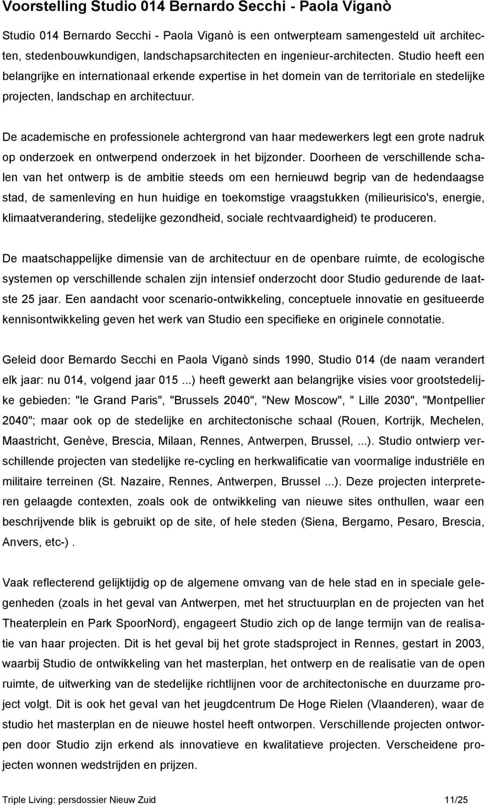 De academische en professionele achtergrond van haar medewerkers legt een grote nadruk op onderzoek en ontwerpend onderzoek in het bijzonder.