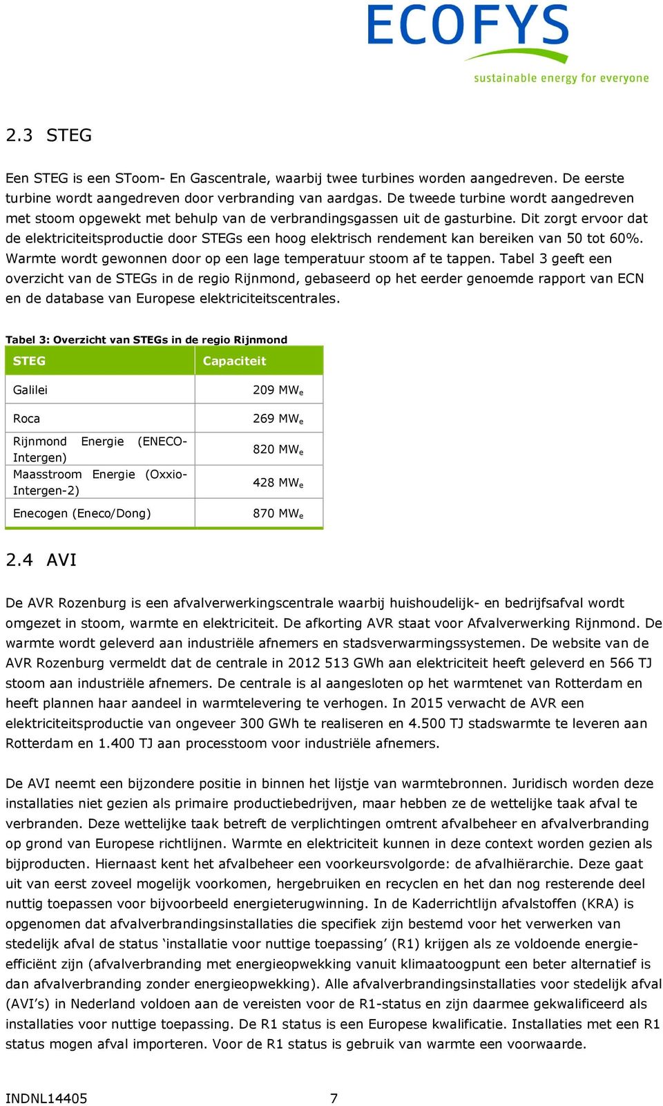 Dit zorgt ervoor dat de elektriciteitsproductie door STEGs een hoog elektrisch rendement kan bereiken van 50 tot 60%. Warmte wordt gewonnen door op een lage temperatuur stoom af te tappen.