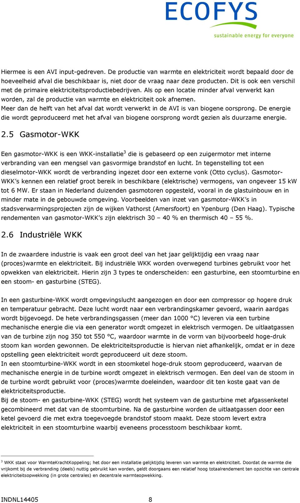 Meer dan de helft van het afval dat wordt verwerkt in de AVI is van biogene oorsprong. De energie die wordt geproduceerd met het afval van biogene oorsprong wordt gezien als duurzame energie. 2.