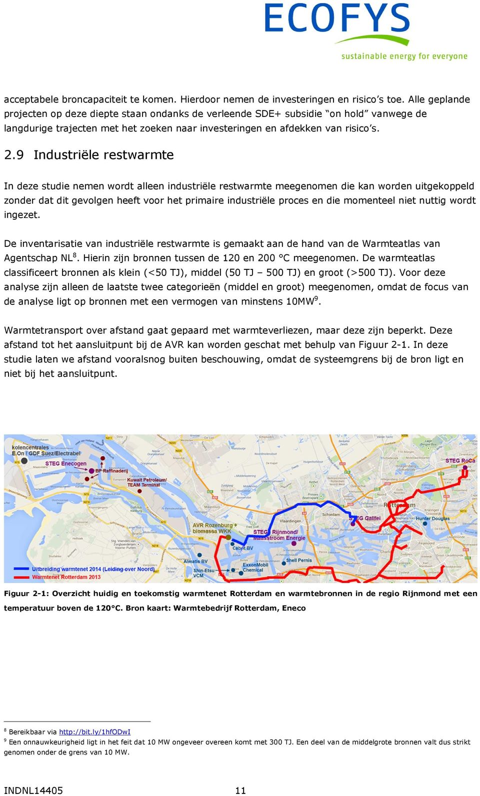 9 Industriële restwarmte In deze studie nemen wordt alleen industriële restwarmte meegenomen die kan worden uitgekoppeld zonder dat dit gevolgen heeft voor het primaire industriële proces en die