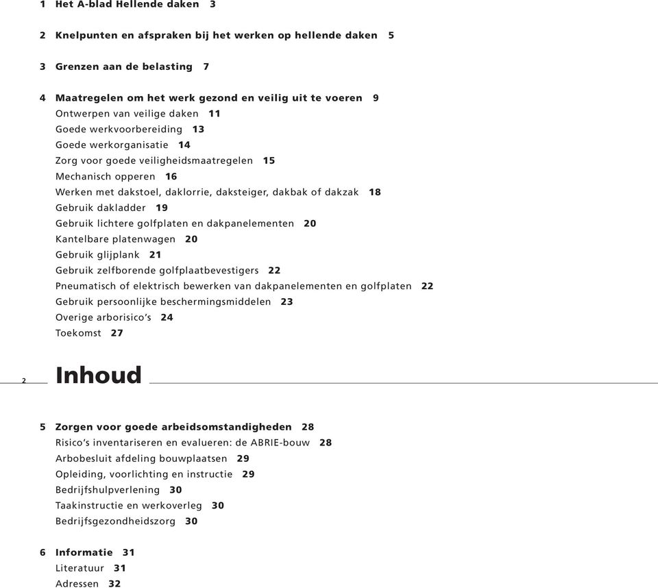 Gebruik dakladder 19 Gebruik lichtere golfplaten en dakpanelementen 20 Kantelbare platenwagen 20 Gebruik glijplank 21 Gebruik zelfborende golfplaatbevestigers 22 Pneumatisch of elektrisch bewerken