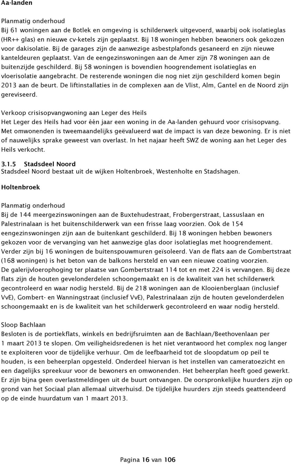 Van de eengezinswoningen aan de Amer zijn 78 woningen aan de buitenzijde geschilderd. Bij 58 woningen is bovendien hoogrendement isolatieglas en vloerisolatie aangebracht.