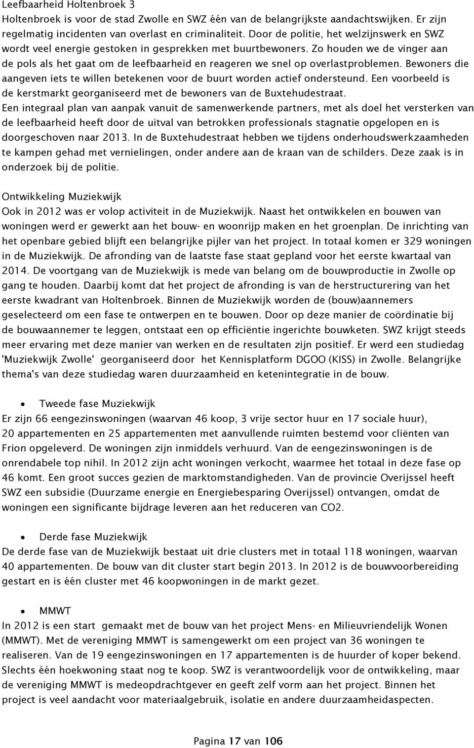 Zo houden we de vinger aan de pols als het gaat om de leefbaarheid en reageren we snel op overlastproblemen. Bewoners die aangeven iets te willen betekenen voor de buurt worden actief ondersteund.