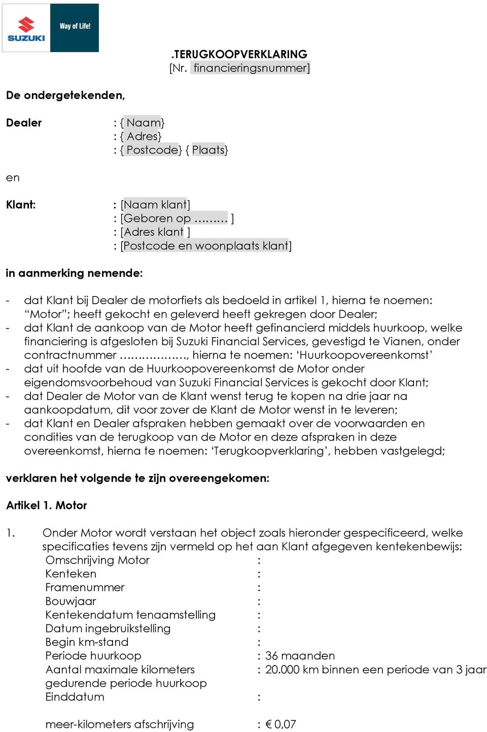 nemende: - dat Klant bij Dealer de motorfiets als bedoeld in artikel 1, hierna te noemen: Motor ; heeft gekocht en geleverd heeft gekregen door Dealer; - dat Klant de aankoop van de Motor heeft