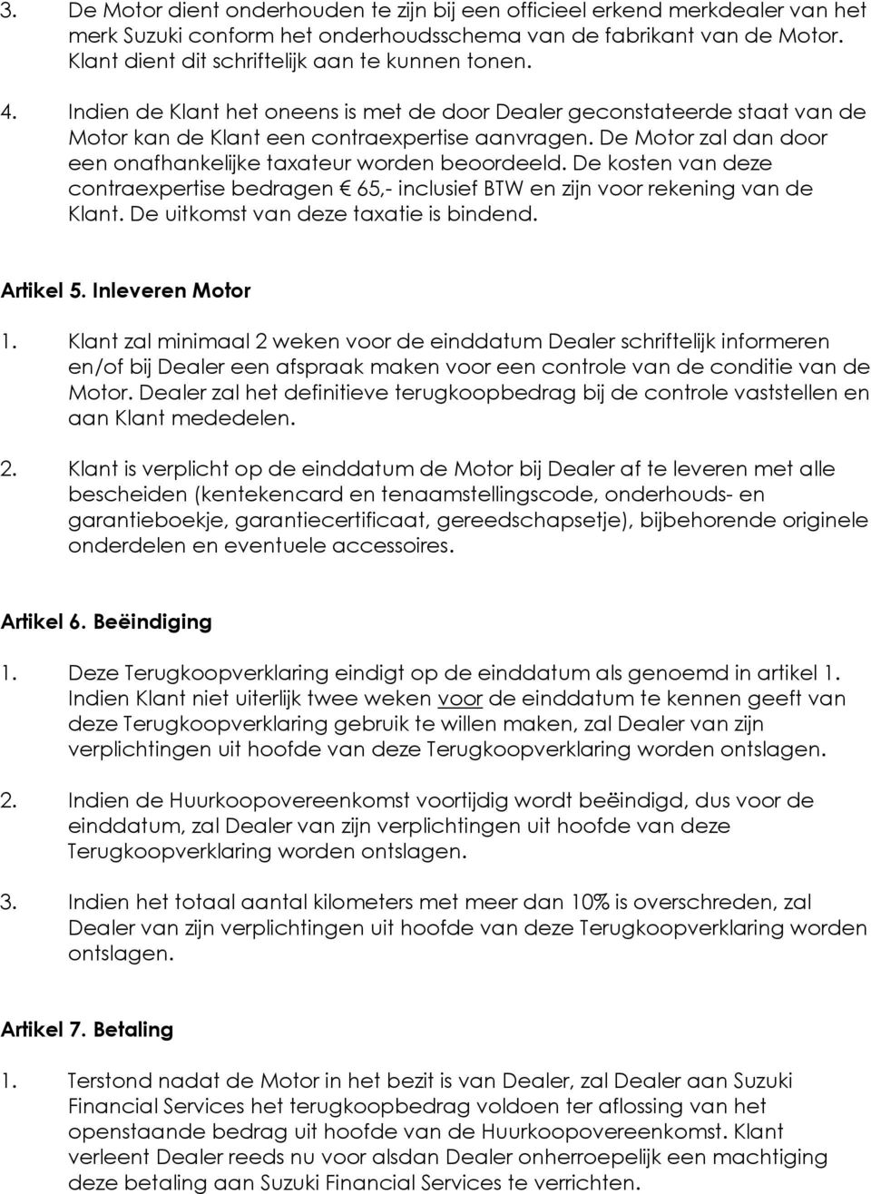 De Motor zal dan door een onafhankelijke taxateur worden beoordeeld. De kosten van deze contraexpertise bedragen 65,- inclusief BTW en zijn voor rekening van de Klant.