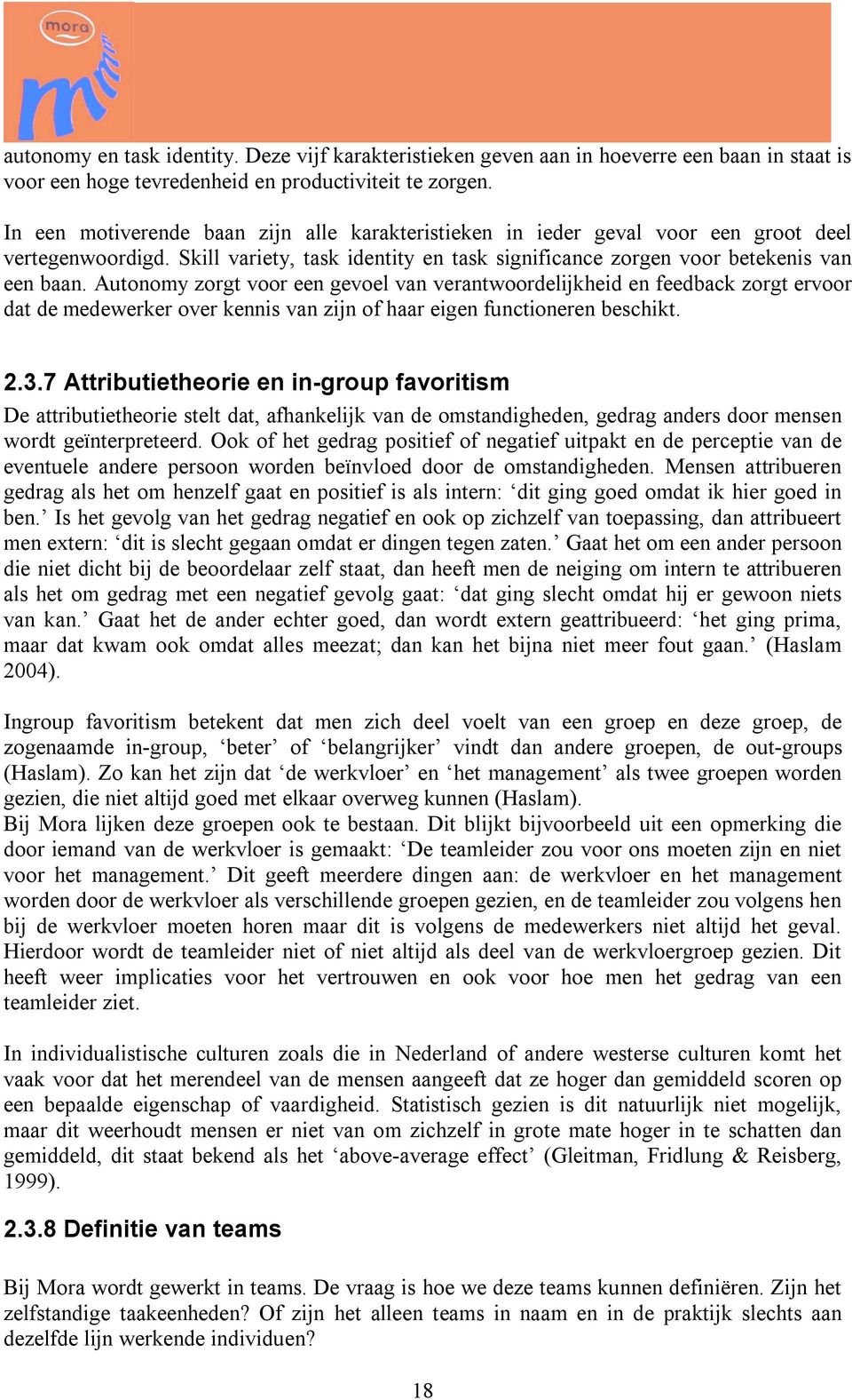 Autonomy zorgt voor een gevoel van verantwoordelijkheid en feedback zorgt ervoor dat de medewerker over kennis van zijn of haar eigen functioneren beschikt. 2.3.