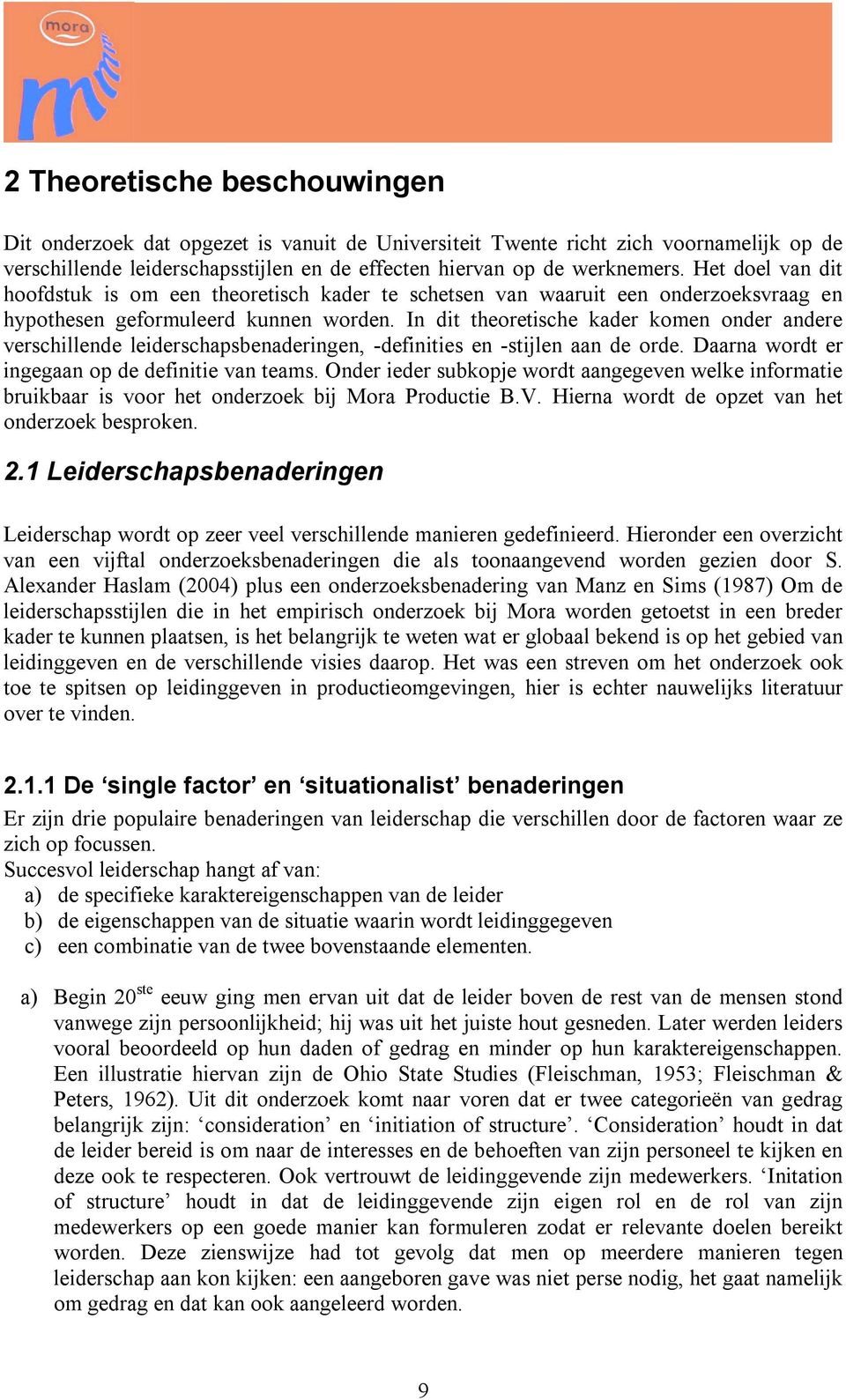 In dit theoretische kader komen onder andere verschillende leiderschapsbenaderingen, -definities en -stijlen aan de orde. Daarna wordt er ingegaan op de definitie van teams.