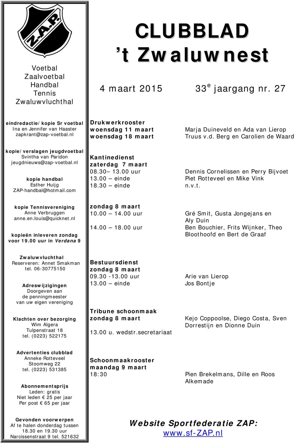 nl kopie handbal Esther Huijg ZAP-handbal@hotmail.com Kantinedienst zaterdag 7 maart 08.30 13.00 uur Dennis Cornelissen en Perry Bijvoet 13.00 einde Piet Rotteveel en Mike Vink 18.30 einde n.v.t. kopie Tennisvereniging Anne Verbruggen anne.