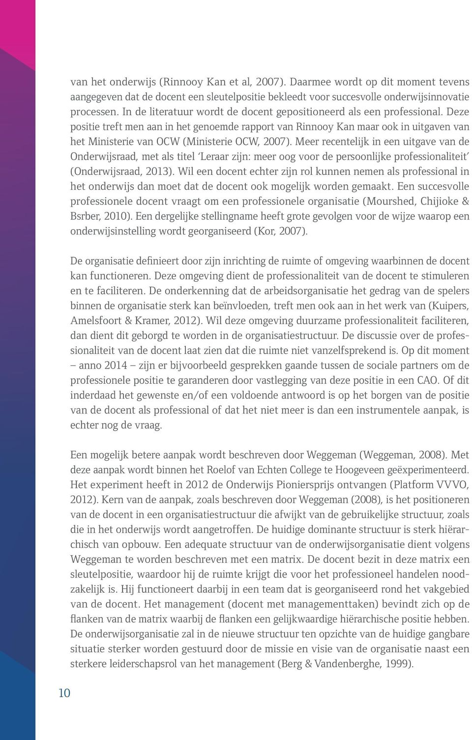 Deze positie treft men aan in het genoemde rapport van Rinnooy Kan maar ook in uitgaven van het Ministerie van OCW (Ministerie OCW, 2007).