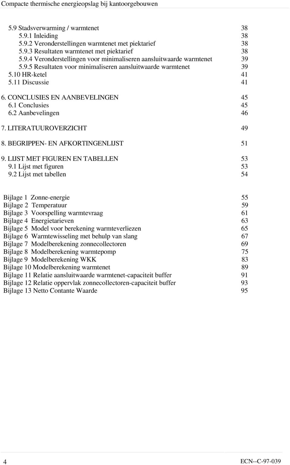 CONCLUSIES EN AANBEVELINGEN 45 6.1 Conclusies 45 6.2 Aanbevelingen 46 7. LITERATUUROVERZICHT 49 8. BEGRIPPEN EN AFKORTINGENLIJST 51 9. LIJST MET FIGUREN EN TABELLEN 53 9.1 Lijst met figuren 53 9.