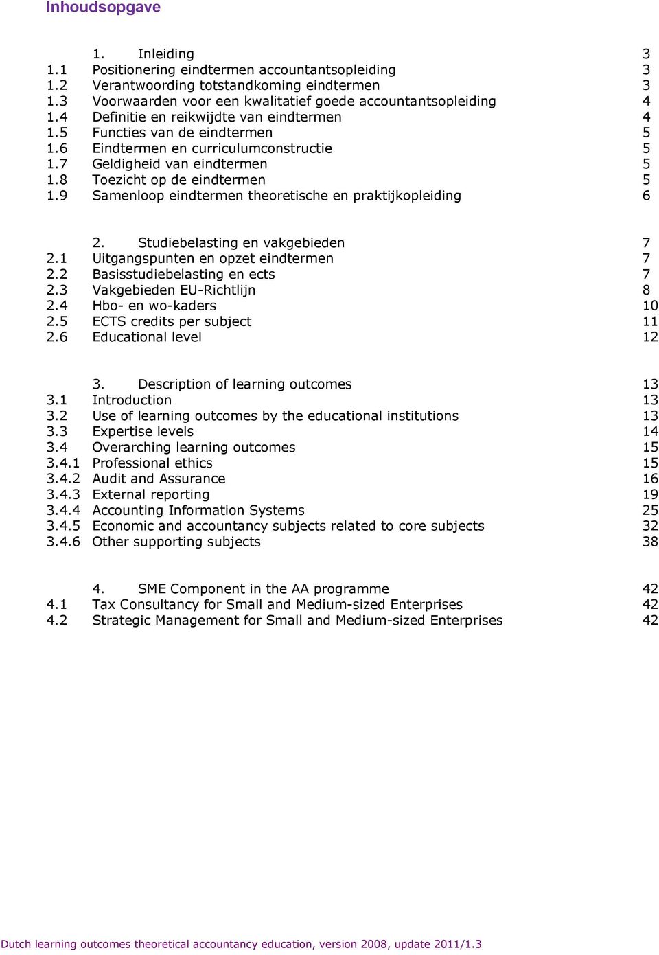 9 Samenloop eindtermen theoretische en praktijkopleiding 6 2. Studiebelasting en vakgebieden 7 2. Uitgangspunten en opzet eindtermen 7 2.2 Basisstudiebelasting en ects 7 2.