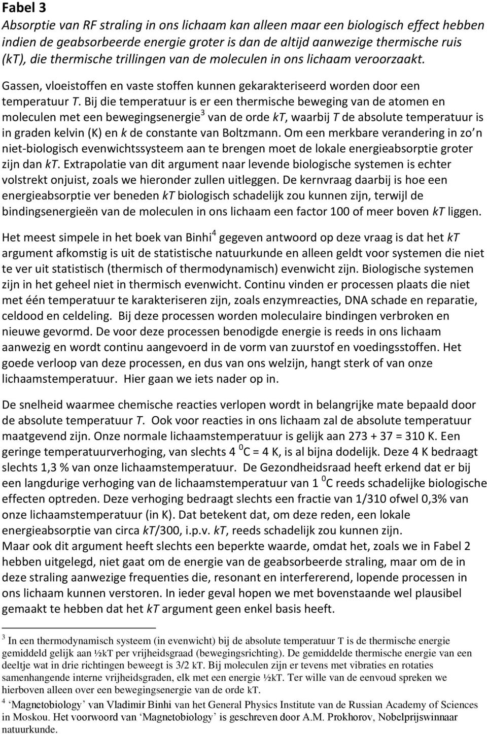 Bij die temperatuur is er een thermische beweging van de atomen en moleculen met een bewegingsenergie 3 van de orde kt, waarbij T de absolute temperatuur is in graden kelvin (K) en k de constante van