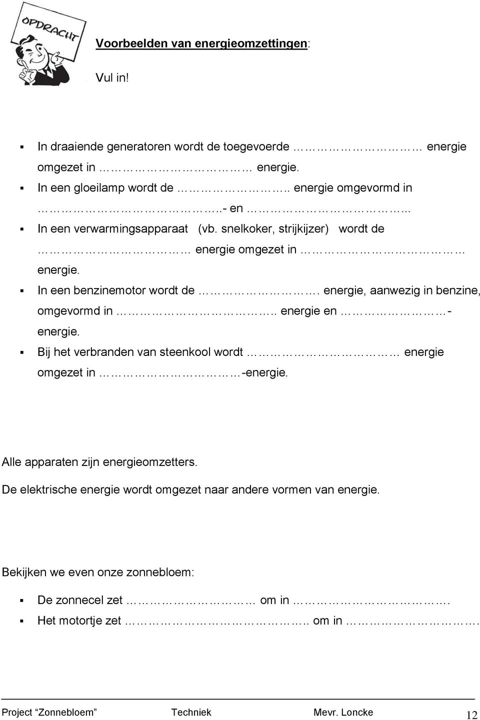 energie, aanwezig in benzine, omgevormd in.. energie en - energie. Bij het verbranden van steenkool wordt energie omgezet in -energie.