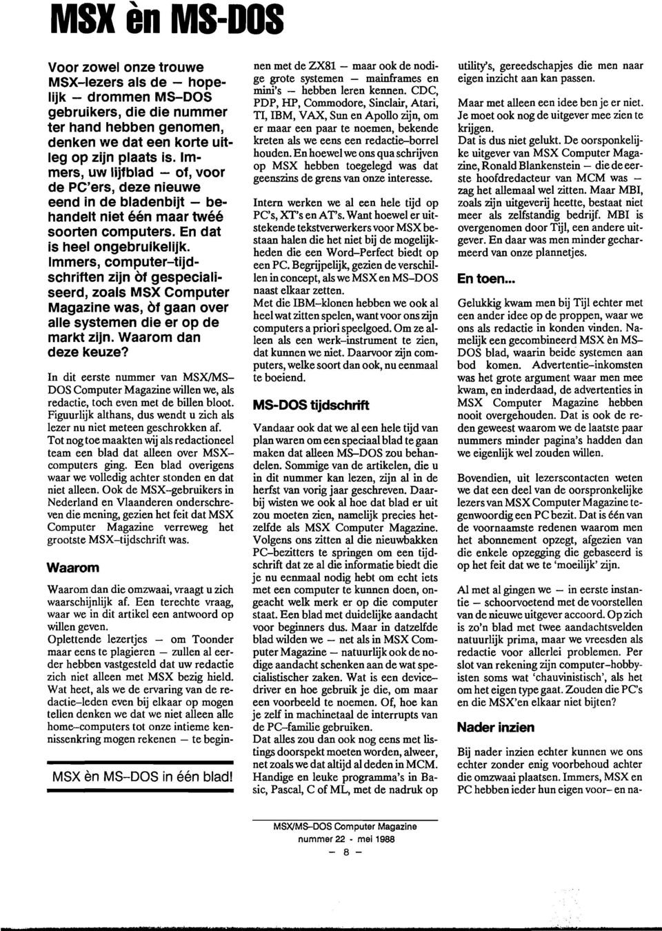 Immers, computer-tijdschriften zijn of gespecialiseerd, zoals MSX Computer Magazine was, of gaan over alle systemen die er op de markt zijn. Waarom dan deze keuze?