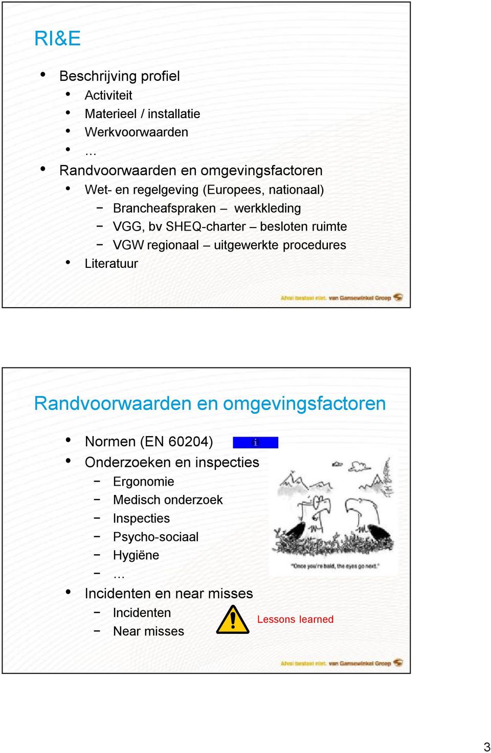 uitgewerkte procedures Literatuur Randvoorwaarden en omgevingsfactoren Normen (EN 60204) Onderzoeken en inspecties