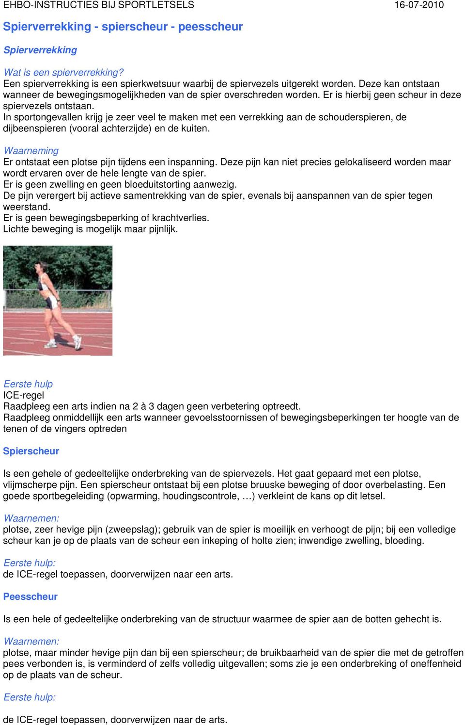 In sportongevallen krijg je zeer veel te maken met een verrekking aan de schouderspieren, de dijbeenspieren (vooral achterzijde) en de kuiten.