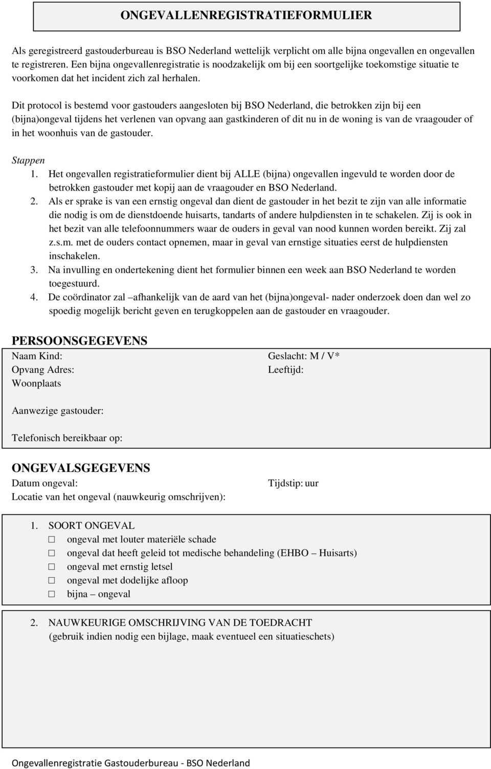 Dit protocol is bestemd voor gastouders aangesloten bij BSO Nederland, die betrokken zijn bij een (bijna)ongeval tijdens het verlenen van opvang aan gastkinderen of dit nu in de woning is van de