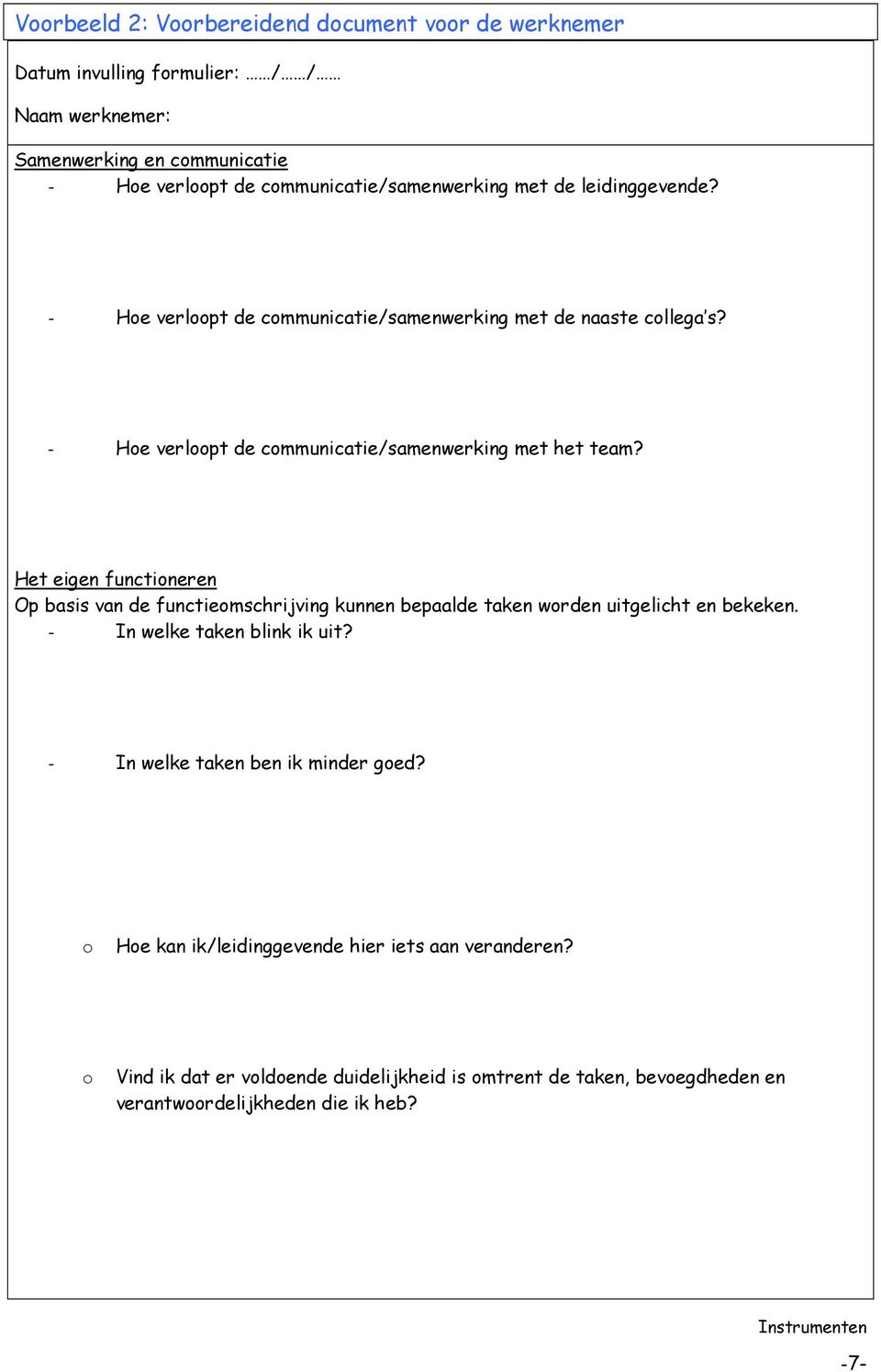 - Hoe verloopt de communicatie/samenwerking met het team? Het eigen functioneren Op basis van de functieomschrijving kunnen bepaalde taken worden uitgelicht en bekeken.