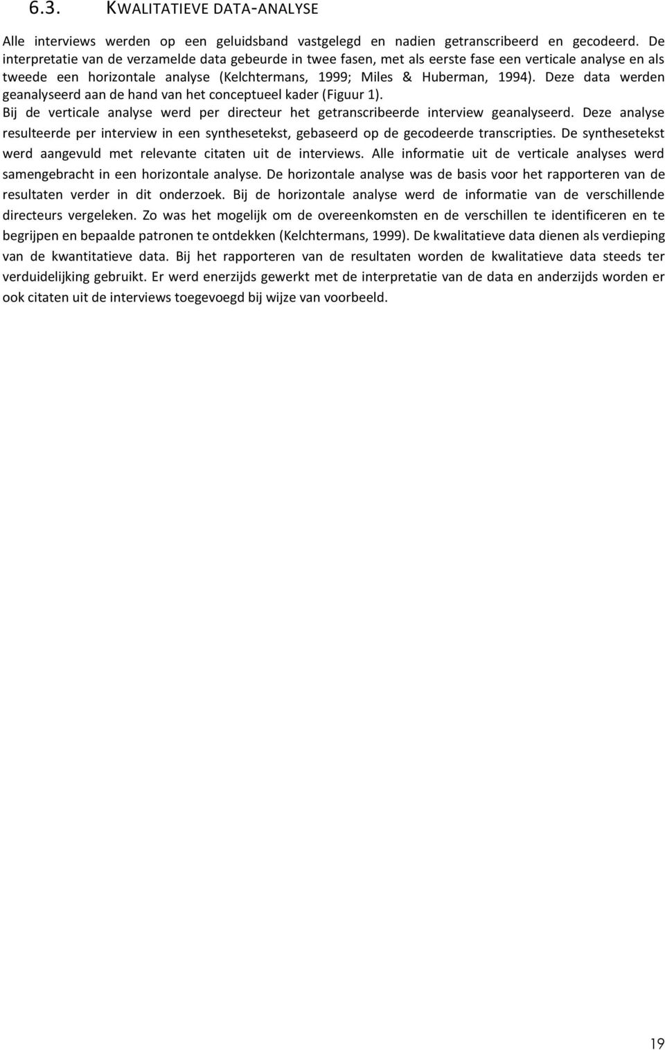 Deze data werden geanalyseerd aan de hand van het conceptueel kader (Figuur 1). Bij de verticale analyse werd per directeur het getranscribeerde interview geanalyseerd.