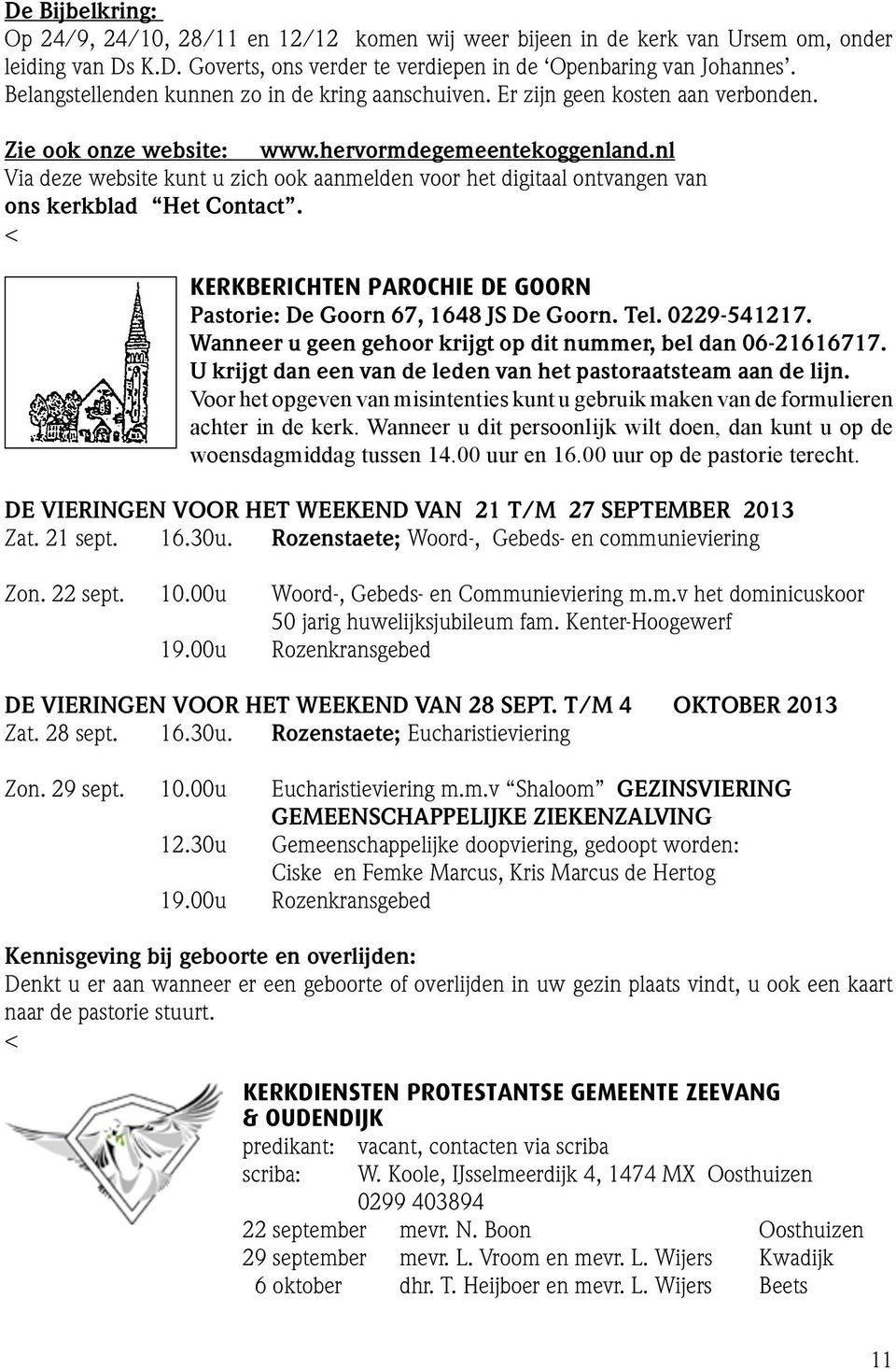 nl Via deze website kunt u zich ook aanmelden voor het digitaal ontvangen van ons kerkblad Het Contact. KERKBERICHTEN PAROCHIE DE GOORN Pastorie: De Goorn 67, 1648 JS De Goorn. Tel. 0229-541217.