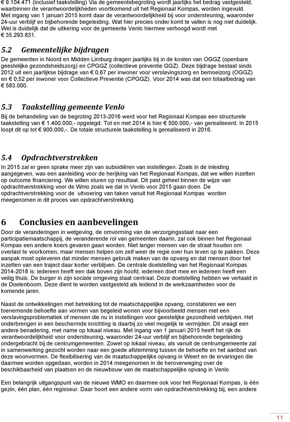 Wat hier precies onder komt te vallen is nog niet duidelijk. Wel is duidelijk dat de uitkering voor de gemeente Venlo hiermee verhoogd wordt met 35.293.831. 5.