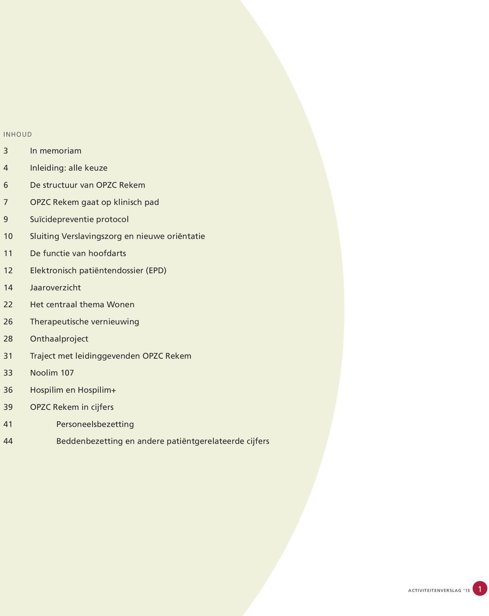 Het centraal thema Wonen 26 Therapeutische vernieuwing 28 Onthaalproject 31 Traject met leidinggevenden OPZC Rekem 33 Noolim 107 36