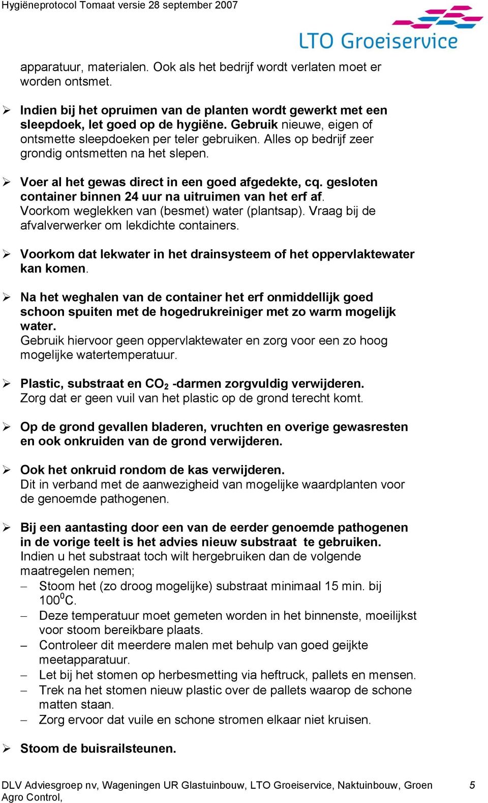 gesloten container binnen 24 uur na uitruimen van het erf af. Voorkom weglekken van (besmet) water (plantsap). Vraag bij de afvalverwerker om lekdichte containers.