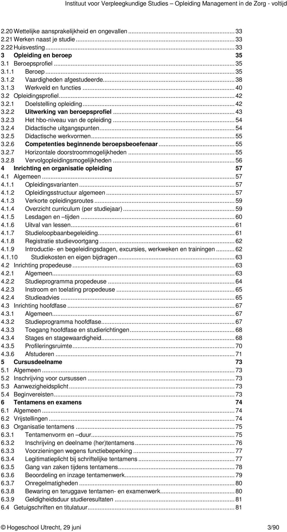 .. 42 Uitwerking van beroepsprofiel... 43 3.2.3 Het hbo-niveau van de opleiding... 54 3.2.4 Didactische uitgangspunten... 54 3.2.5 3.2.6 Didactische werkvormen.