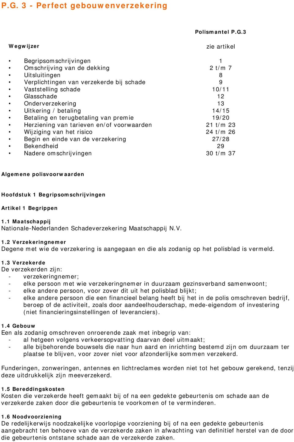 risico 24 t/m 26 Begin en einde van de verzekering 27/28 Bekendheid 29 Nadere omschrijvingen 30 t/m 37 Algemene polisvoorwaarden Hoofdstuk 1 Begripsomschrijvingen Artikel 1 Begrippen 11 Maatschappij