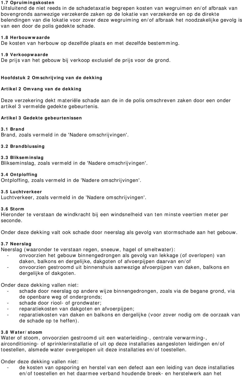 dezelfde bestemming 19 Verkoopwaarde De prijs van het gebouw bij verkoop exclusief de prijs voor de grond Hoofdstuk 2 Omschrijving van de dekking Artikel 2 Omvang van de dekking Deze verzekering dekt