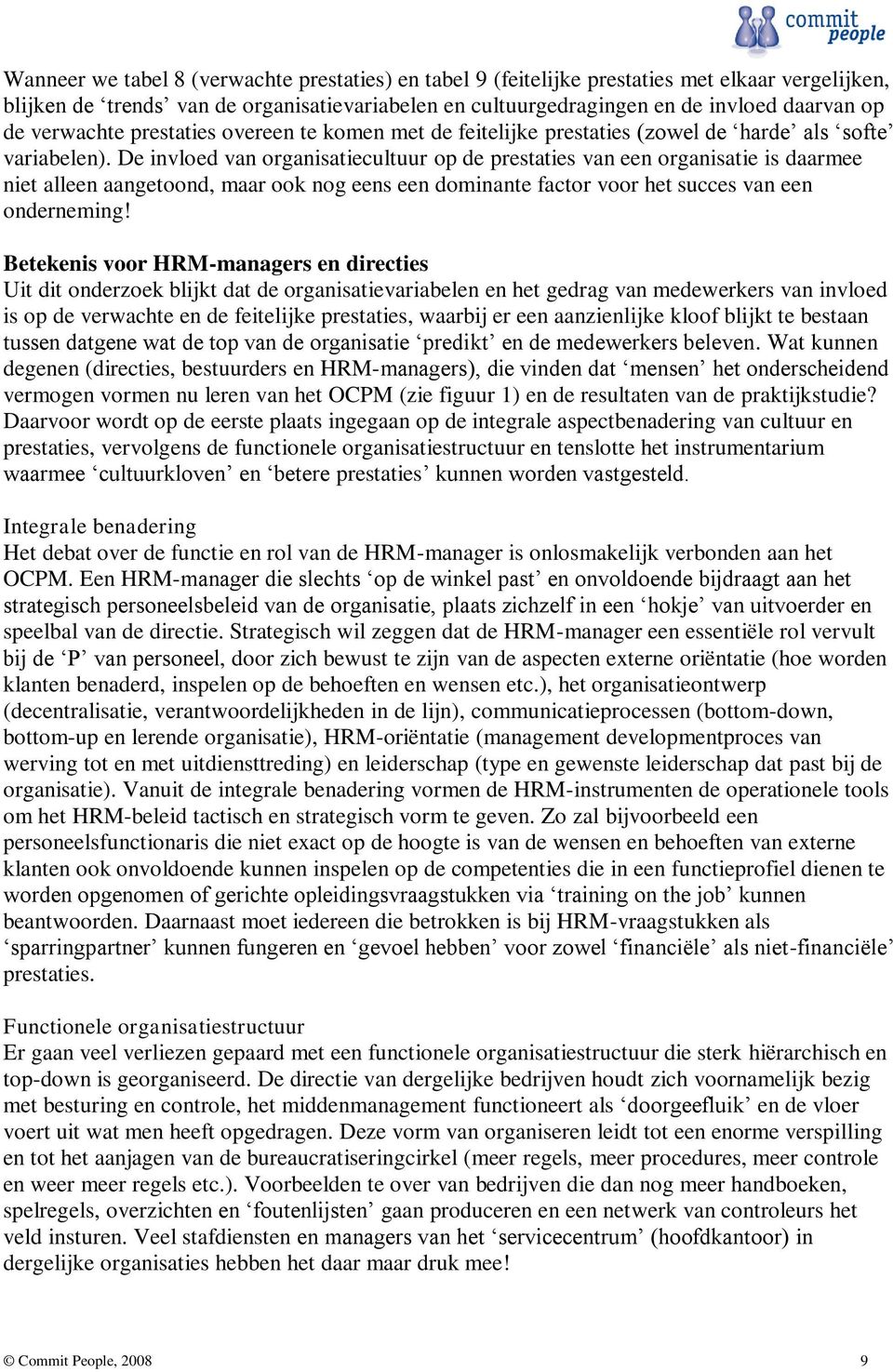 De invloed van organisatiecultuur op de prestaties van een organisatie is daarmee niet alleen aangetoond, maar ook nog eens een dominante factor voor het succes van een onderneming!