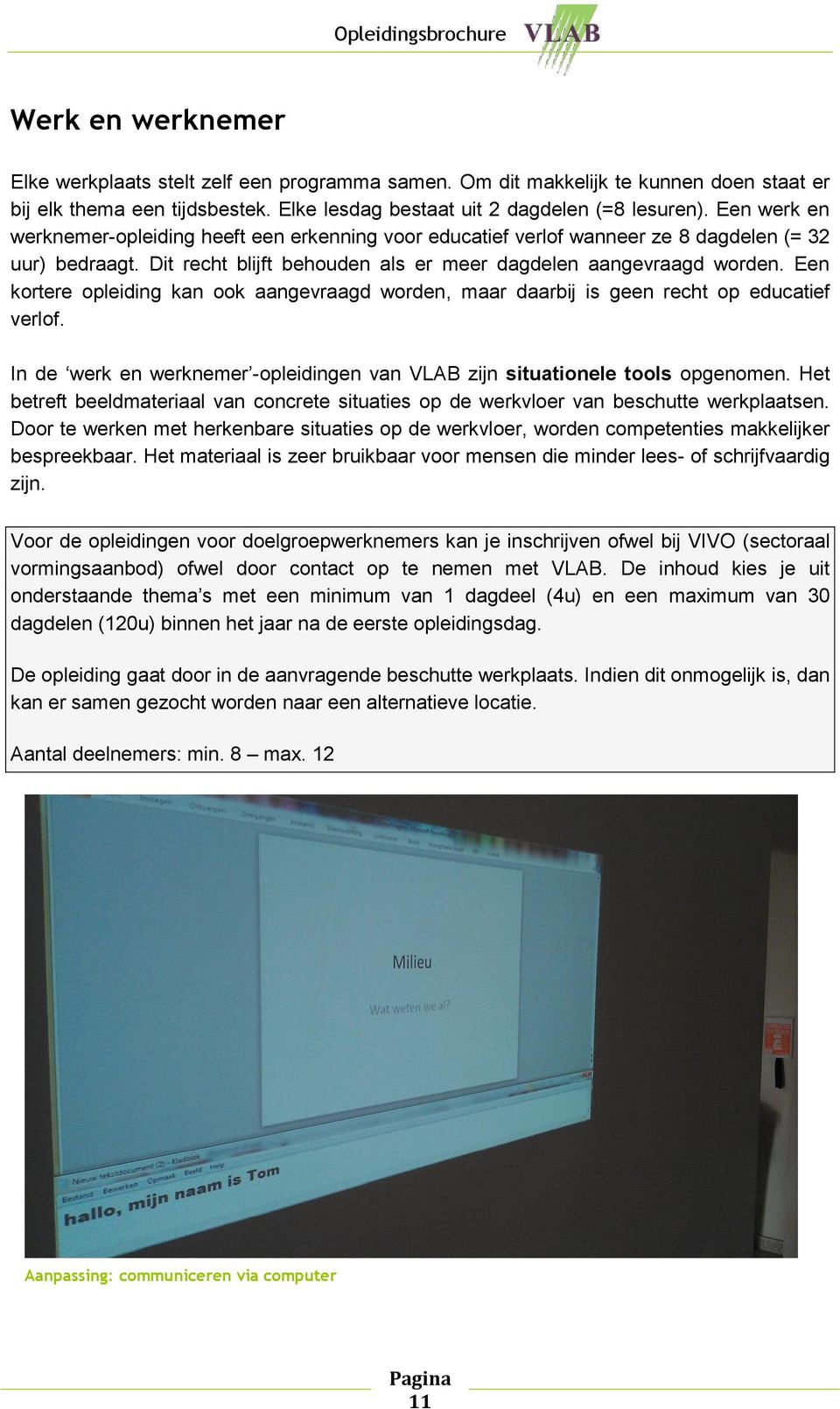 Een kortere opleiding kan ook aangevraagd worden, maar daarbij is geen recht op educatief verlof. In de werk en werknemer -opleidingen van VLAB zijn situationele tools opgenomen.