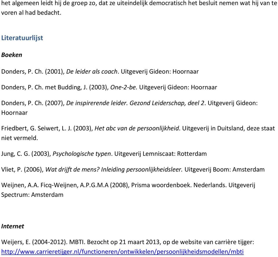 Uitgeverij Gideon: Hoornaar Friedbert, G. Seiwert, L. J. (2003), Het abc van de persoonlijkheid. Uitgeverij in Duitsland, deze staat niet vermeld. Jung, C. G. (2003), Psychologische typen.