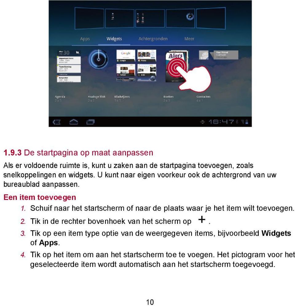 Schuif naar het startscherm of naar de plaats waar je het item wilt toevoegen. 2. Tik in de rechter bovenhoek van het scherm op. 3.