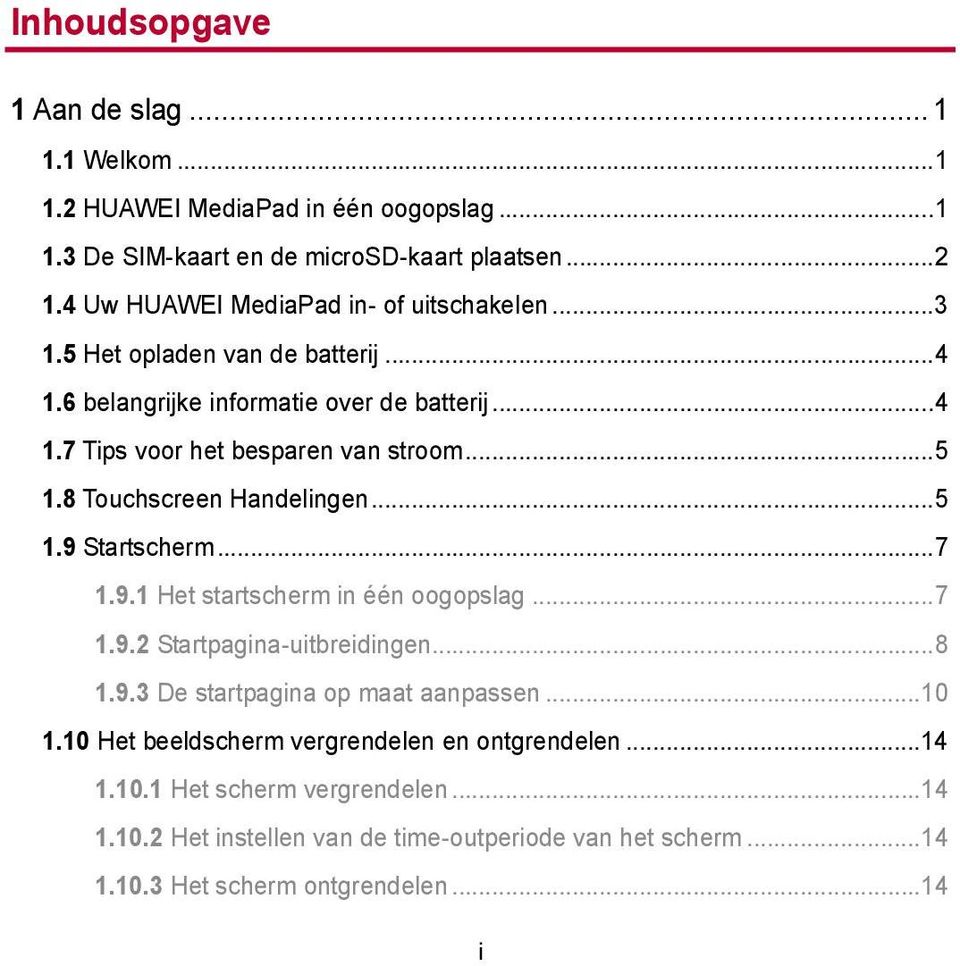 .. 5 1.8 Touchscreen Handelingen... 5 1.9 Startscherm... 7 1.9.1 Het startscherm in één oogopslag... 7 1.9.2 Startpagina-uitbreidingen... 8 1.9.3 De startpagina op maat aanpassen.