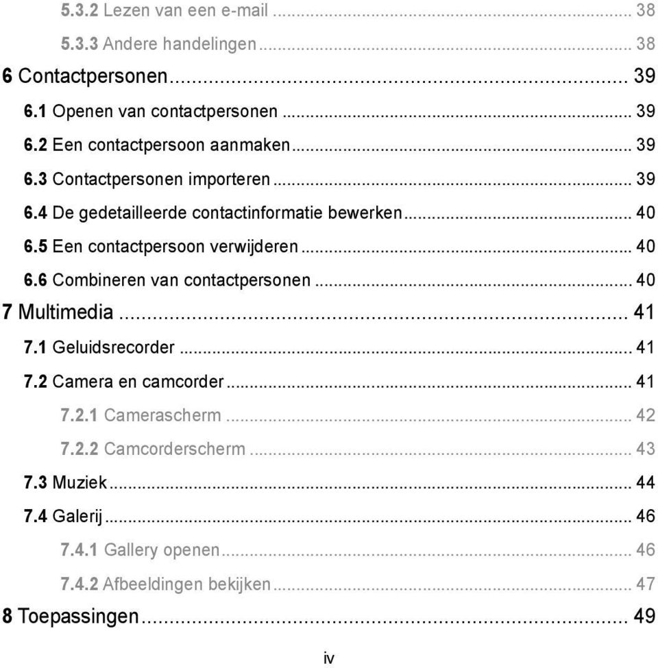 .. 40 7 Multimedia... 41 7.1 Geluidsrecorder... 41 7.2 Camera en camcorder... 41 7.2.1 Camerascherm... 42 7.2.2 Camcorderscherm... 43 7.3 Muziek.