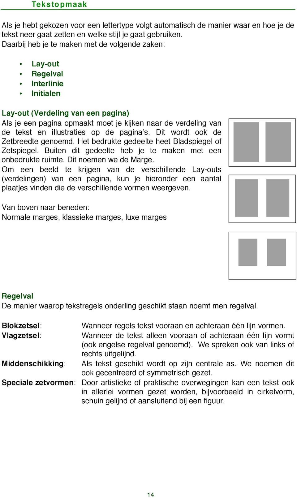 illustraties op de paginaʼs. Dit wordt ook de Zetbreedte genoemd. Het bedrukte gedeelte heet Bladspiegel of Zetspiegel. Buiten dit gedeelte heb je te maken met een onbedrukte ruimte.