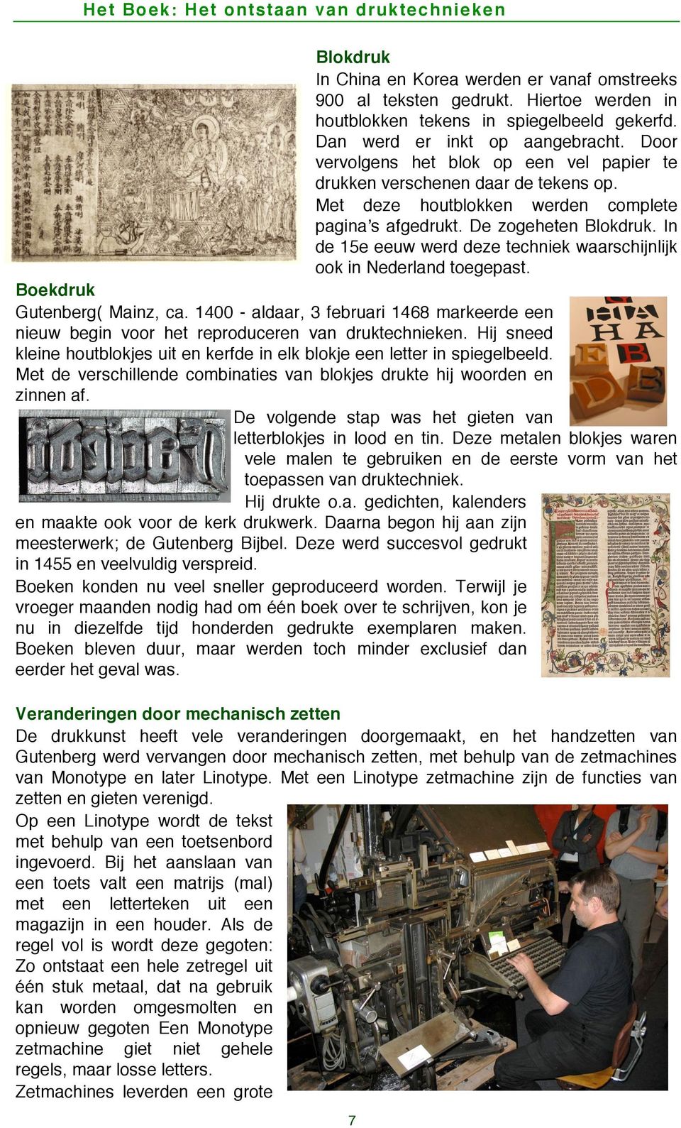 Met deze houtblokken werden complete paginaʼs afgedrukt. De zogeheten Blokdruk. In de 15e eeuw werd deze techniek waarschijnlijk ook in Nederland toegepast. Boekdruk Gutenberg( Mainz, ca.