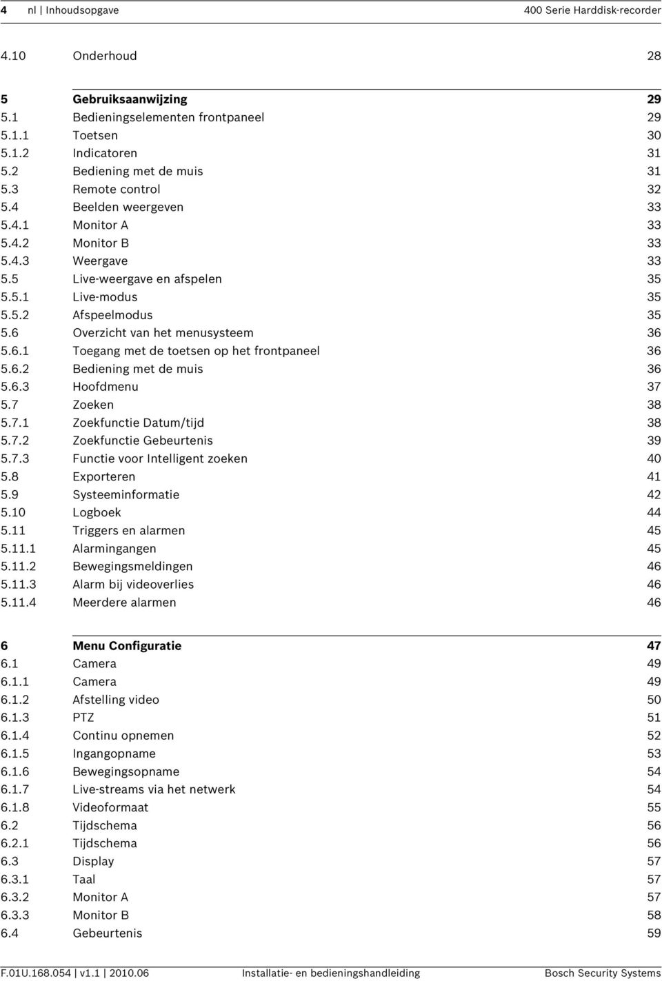 6 Overzicht van het menusysteem 36 5.6.1 Toegang met de toetsen op het frontpaneel 36 5.6.2 Bediening met de muis 36 5.6.3 Hoofdmenu 37 5.7 Zoeken 38 5.7.1 Zoekfunctie Datum/tijd 38 5.7.2 Zoekfunctie Gebeurtenis 39 5.