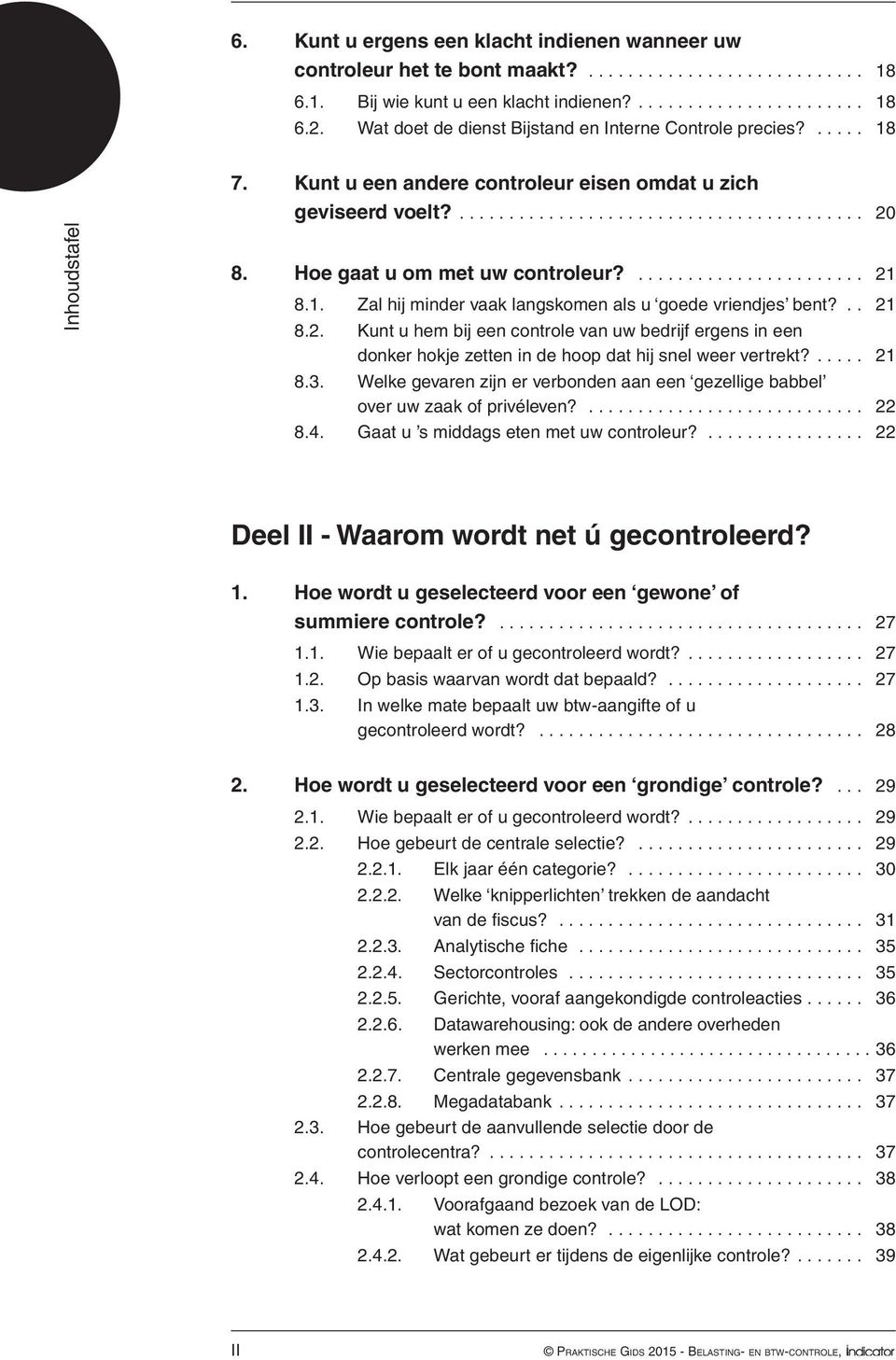 21 82 Kunt u hem bij een controle van uw bedrijf ergens in een donker hokje zetten in de hoop dat hij snel weer vertrekt?