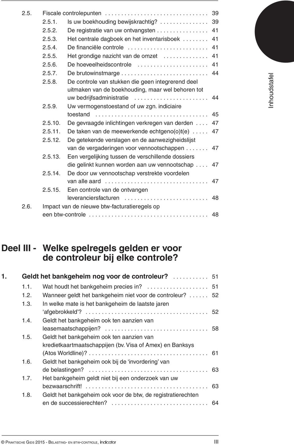 De brutowinstmarge 44 258 De controle van stukken die geen integrerend deel uitmaken van de boekhouding, maar wel behoren tot uw bedrijfsadministratie 44 259 Uw vermogenstoestand of uw zgn indiciaire