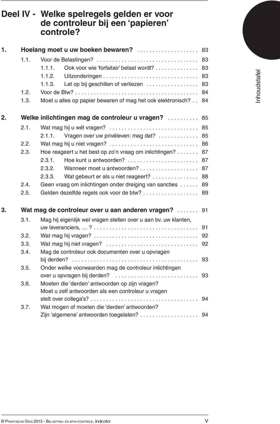 85 21 Wat mag hij u wél vragen? 85 211 Vragen over uw privéleven: mag dat? 85 22 Wat mag hij u niet vragen? 86 23 Hoe reageert u het best op zo n vraag om inlichtingen? 87 231 Hoe kunt u antwoorden?