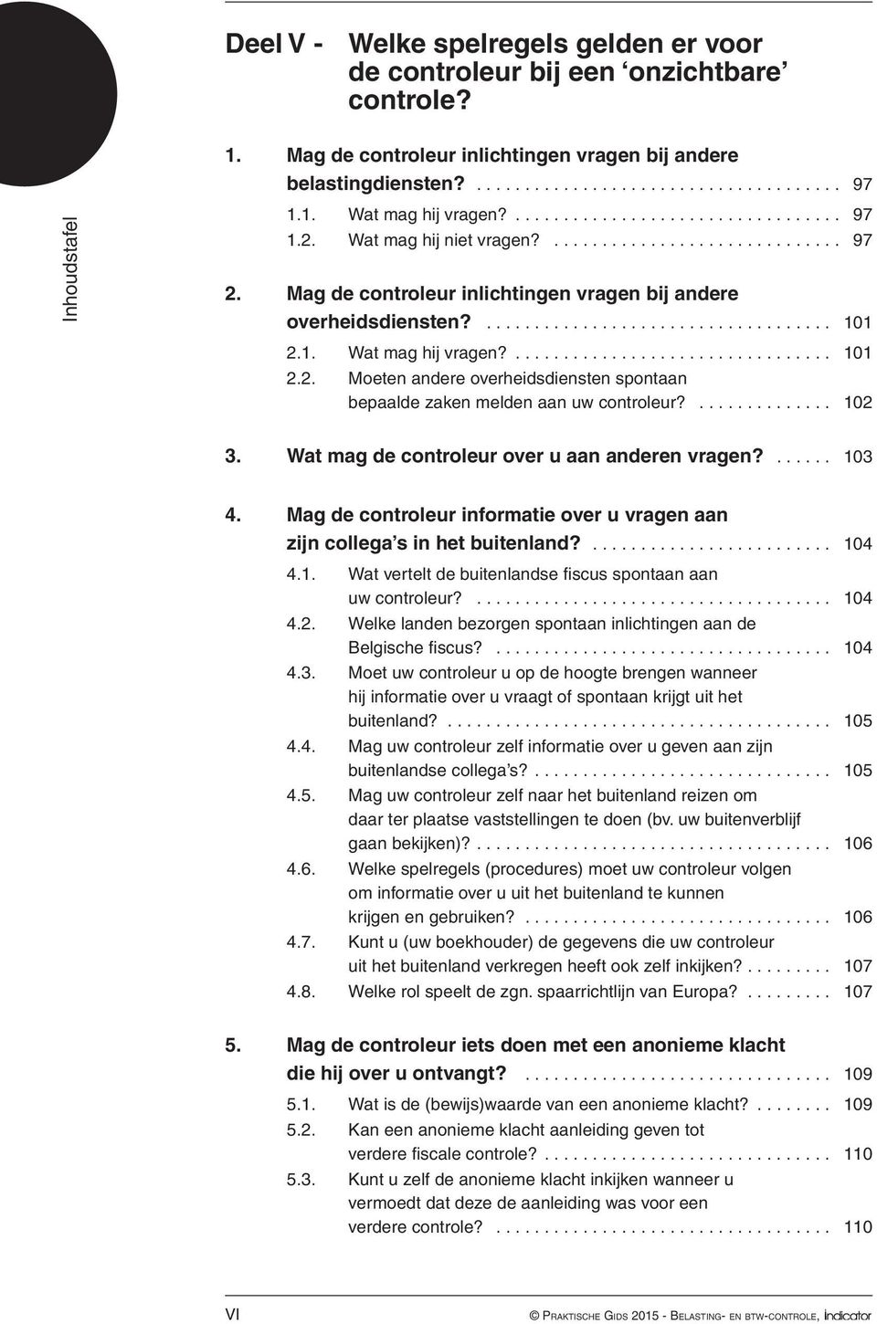 101 22 Moeten andere overheidsdiensten spontaan bepaalde zaken melden aan uw controleur? 102 3 Wat mag de controleur over u aan anderen vragen?